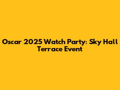 Oscar 2025 Watch Party: Sky Hall Terrace Event