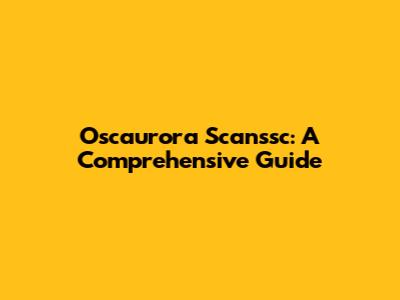 Oscaurora Scanssc: A Comprehensive Guide