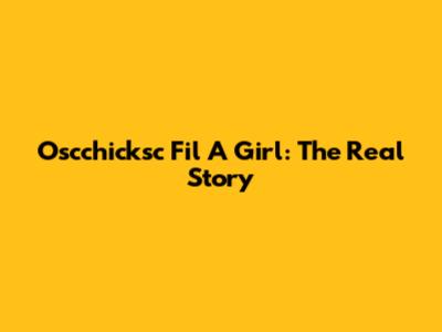 Oscchicksc Fil A Girl: The Real Story