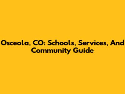 Osceola, CO: Schools, Services, And Community Guide