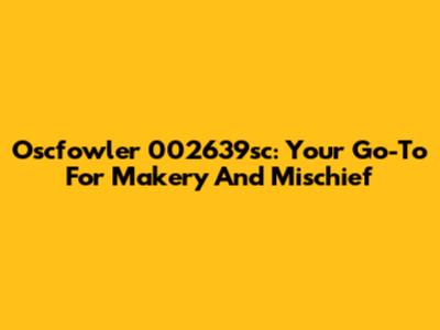 Oscfowler 002639sc: Your Go-To For Makery And Mischief