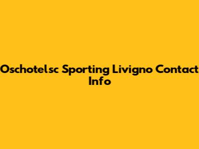 Oschotelsc Sporting Livigno Contact Info