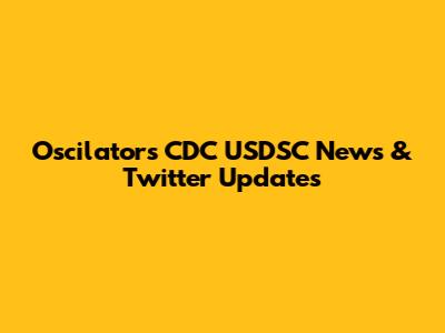 Oscilators CDC USDSC News & Twitter Updates