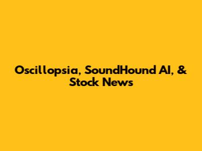 Oscillopsia, SoundHound AI, & Stock News