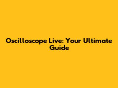 Oscilloscope Live: Your Ultimate Guide