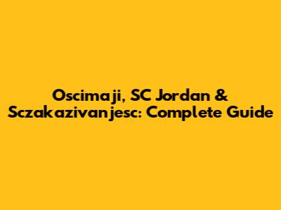 Oscimaji, SC Jordan & Sczakazivanjesc: Complete Guide