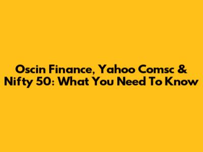 Oscin Finance, Yahoo Comsc & Nifty 50: What You Need To Know