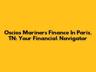 Oscios Mariners Finance In Paris, TN: Your Financial Navigator