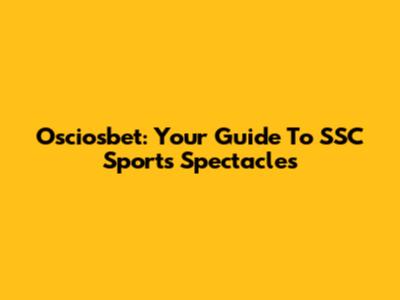 Osciosbet: Your Guide To SSC Sports Spectacles