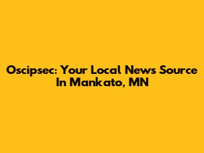 Oscipsec: Your Local News Source In Mankato, MN