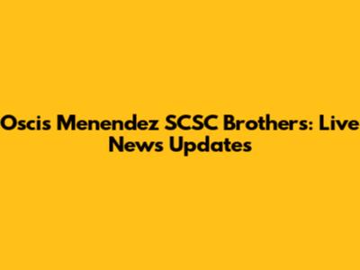 Oscis Menendez SCSC Brothers: Live News Updates