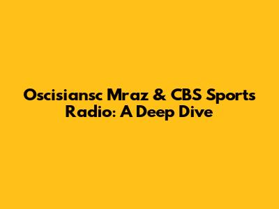 Oscisiansc Mraz & CBS Sports Radio: A Deep Dive