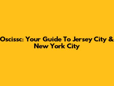 Oscissc: Your Guide To Jersey City & New York City
