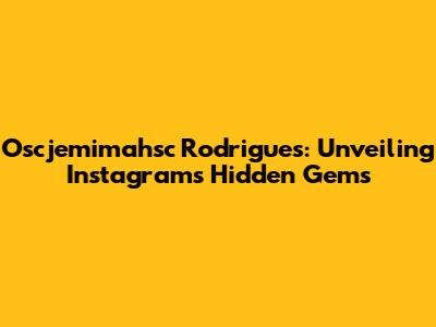 Oscjemimahsc Rodrigues: Unveiling Instagram's Hidden Gems