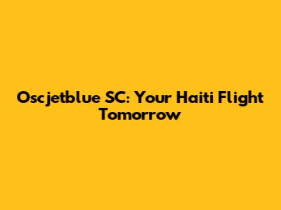 Oscjetblue SC: Your Haiti Flight Tomorrow