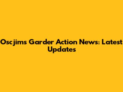 Oscjims Garder Action News: Latest Updates