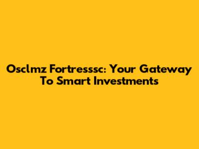 Osclmz Fortresssc: Your Gateway To Smart Investments