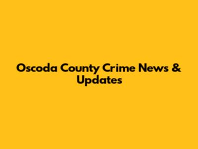 Oscoda County Crime News & Updates