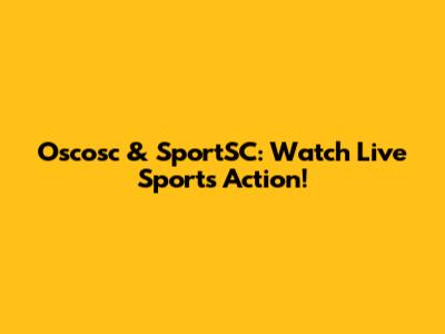 Oscosc & SportSC: Watch Live Sports Action!