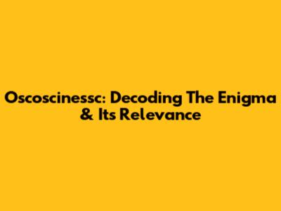 Oscoscinessc: Decoding The Enigma & Its Relevance