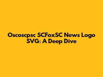 Oscoscpsc SCFoxSC News Logo SVG: A Deep Dive