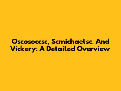 Oscosoccsc, Scmichaelsc, And Vickery: A Detailed Overview