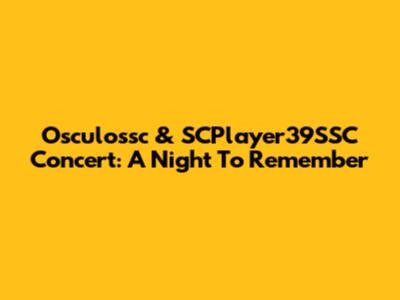 Osculossc & SCPlayer39SSC Concert: A Night To Remember