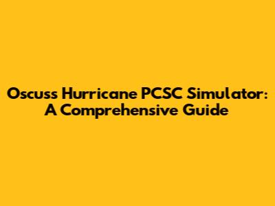 Oscuss Hurricane PCSC Simulator: A Comprehensive Guide