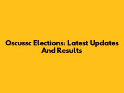 Oscussc Elections: Latest Updates And Results