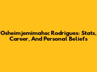 Osheimjemimahsc Rodrigues: Stats, Career, And Personal Beliefs