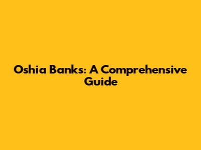 Oshia Banks: A Comprehensive Guide