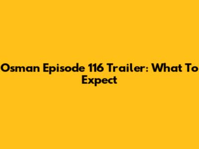 Osman Episode 116 Trailer: What To Expect