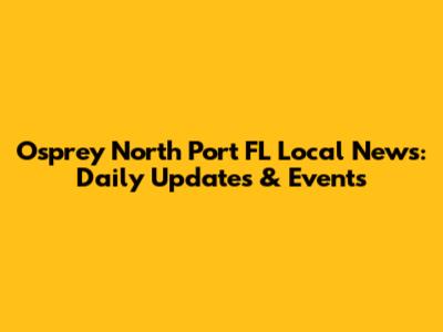 Osprey North Port FL Local News: Daily Updates & Events