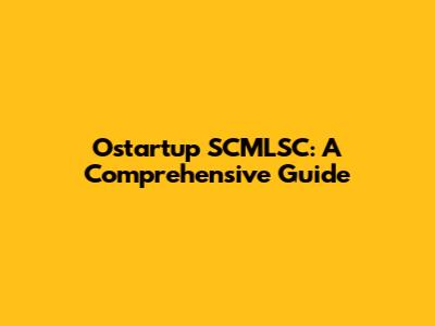 Ostartup SCMLSC: A Comprehensive Guide