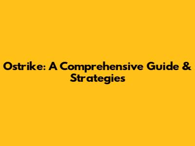 Ostrike: A Comprehensive Guide & Strategies