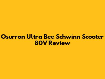 Osurron Ultra Bee Schwinn Scooter 80V Review