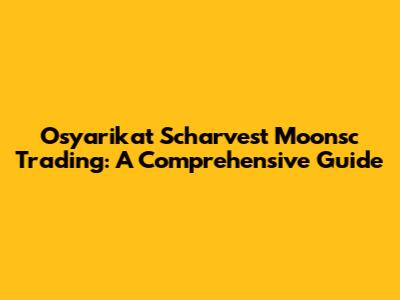 Osyarikat Scharvest Moonsc Trading: A Comprehensive Guide