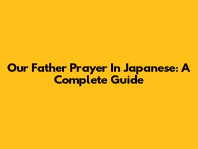 Our Father Prayer In Japanese: A Complete Guide
