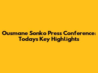 Ousmane Sonko Press Conference: Today's Key Highlights