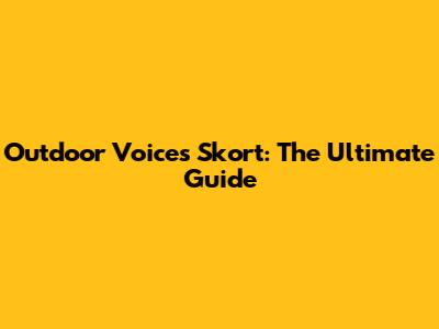 Outdoor Voices Skort: The Ultimate Guide