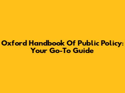 Oxford Handbook Of Public Policy: Your Go-To Guide