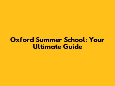 Oxford Summer School: Your Ultimate Guide