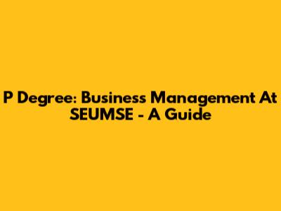 P Degree: Business Management At SEUMSE - A Guide