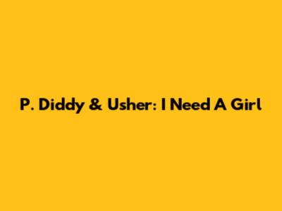 P. Diddy & Usher: I Need A Girl