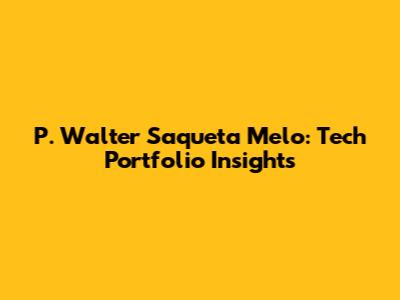 P. Walter Saqueta Melo: Tech Portfolio Insights