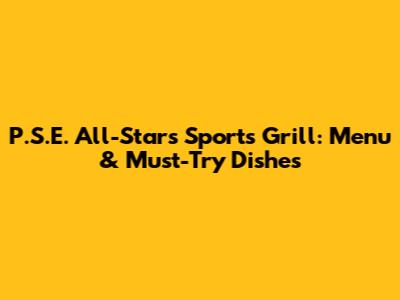 P.S.E. All-Stars Sports Grill: Menu & Must-Try Dishes