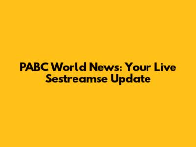 PABC World News: Your Live Sestreamse Update