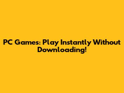 PC Games: Play Instantly Without Downloading!