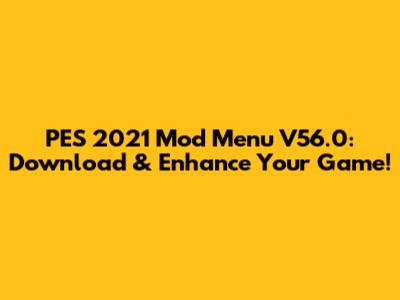 PES 2021 Mod Menu V56.0: Download & Enhance Your Game!