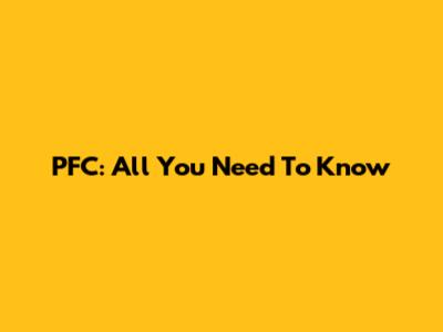 PFC: All You Need To Know